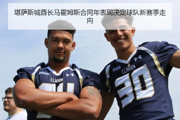 堪萨斯城酋长马霍姆斯合同年表现决定球队新赛季走向